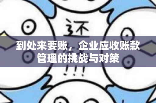 到处来要账，企业应收账款管理的挑战与对策