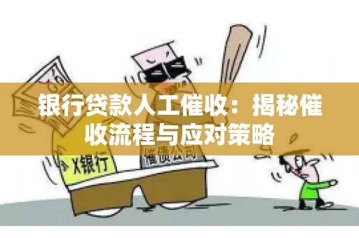 银行贷款人工催收：揭秘催收流程与应对策略