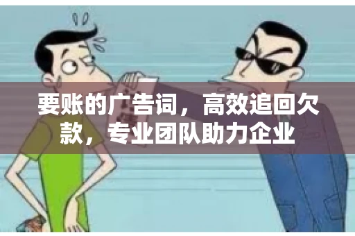 要账的广告词，高效追回欠款，专业团队助力企业