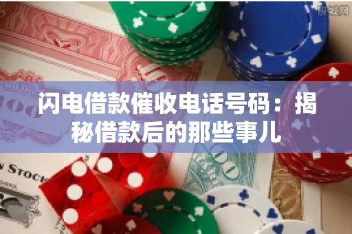 闪电借款催收电话号码：揭秘借款后的那些事儿