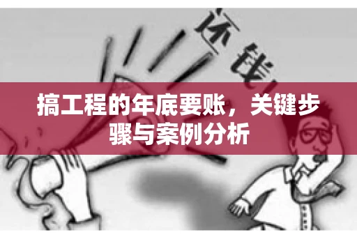 搞工程的年底要账，关键步骤与案例分析