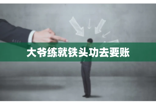 大爷练就铁头功去要账