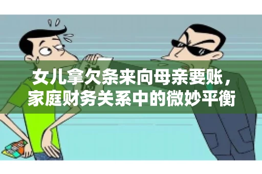 女儿拿欠条来向母亲要账，家庭财务关系中的微妙平衡