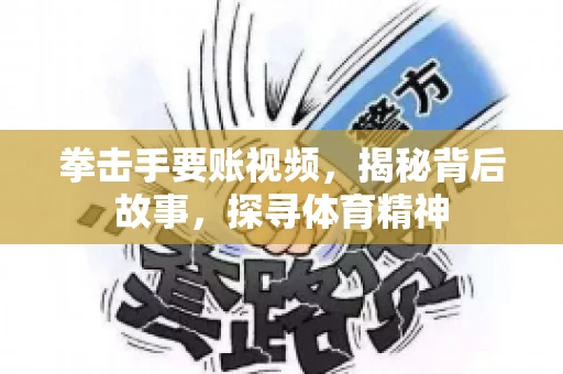 拳击手要账视频，揭秘背后故事，探寻体育精神