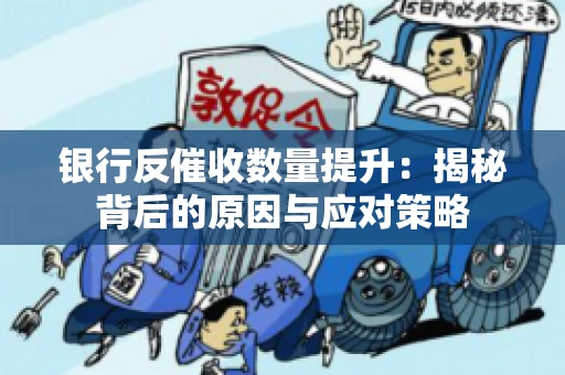 银行反催收数量提升：揭秘背后的原因与应对策略