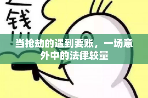 当抢劫的遇到要账，一场意外中的法律较量
