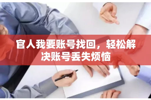 官人我要账号找回,轻松解决账号丢失烦恼 官人我要账号找回,轻松解决账号丢失烦恼