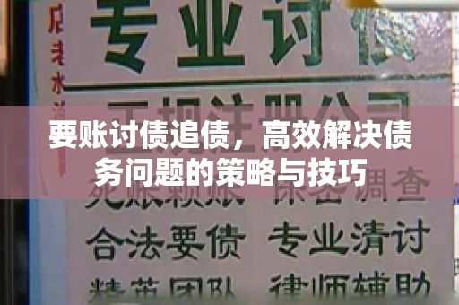 要账讨债追债，高效解决债务问题的策略与技巧