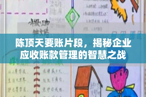 陈顶天要账片段,揭秘企业应收账款管理的智慧之战 陈顶天要账片段,揭秘企业应收账款管理的智慧之战