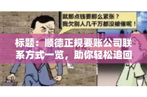 标题：顺德正规要账公司联系方式一览，助你轻松追回欠款