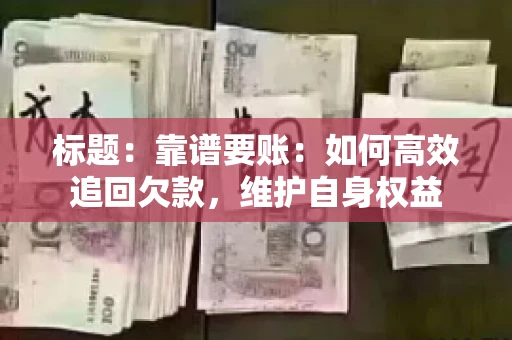 标题：靠谱要账：如何高效追回欠款，维护自身权益