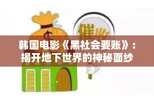 韩国电影《黑社会要账》:揭开地下世界的神秘面纱 韩国电影《黑社会要账》:揭开地下世界的神秘面纱