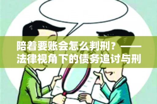 陪着要账会怎么判刑？——法律视角下的债务追讨与刑事责任