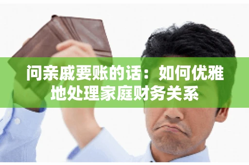问亲戚要账的话：如何优雅地处理家庭财务关系