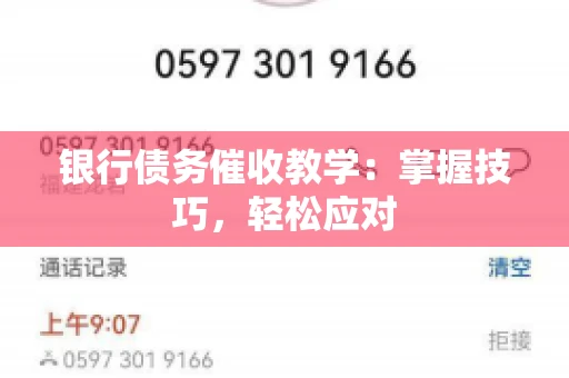 银行债务催收教学：掌握技巧，轻松应对