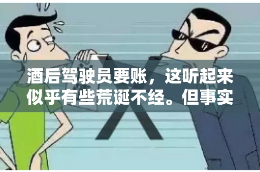酒后驾驶员要账，这听起来似乎有些荒诞不经。但事实上，这样的案例在现实生活中并不少见。今天，我们就来聊聊这个话题，看看酒后驾驶员要账背后的故事。