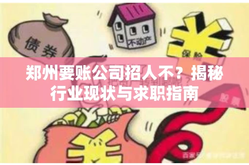 郑州要账公司招人不？揭秘行业现状与求职指南