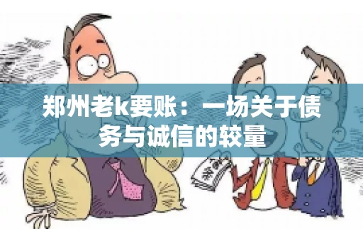 郑州老k要账：一场关于债务与诚信的较量