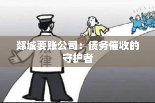 郯城要账公司：债务催收的守护者