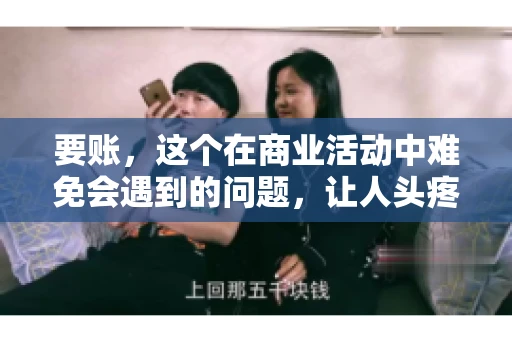 要账，这个在商业活动中难免会遇到的问题，让人头疼不已。那么，要账时需要送些什么东西呢？今天，我们就来聊聊这个话题。