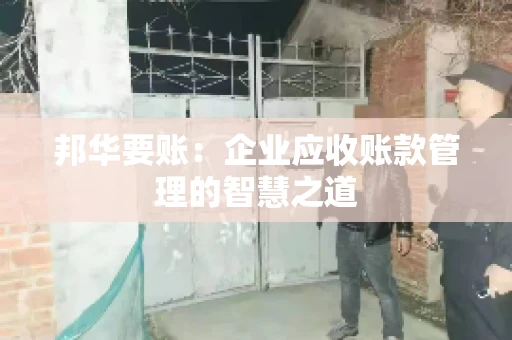 邦华要账：企业应收账款管理的智慧之道