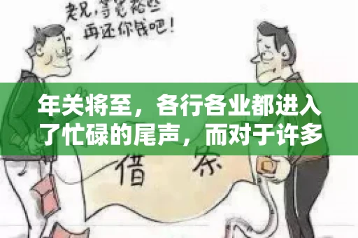 年关将至，各行各业都进入了忙碌的尾声，而对于许多企业来说，这时候也是催收账款的旺季。今天，我就来和大家聊聊“年关将至要账攻略”，希望能给大家带来一些实用的建议。