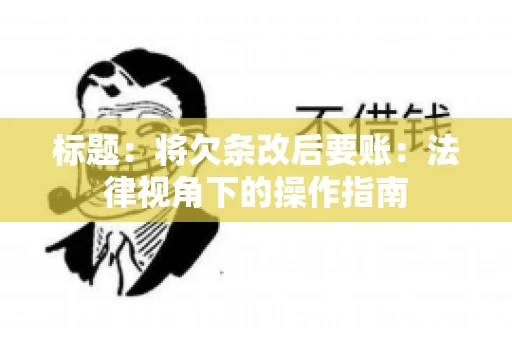 标题：将欠条改后要账：法律视角下的操作指南