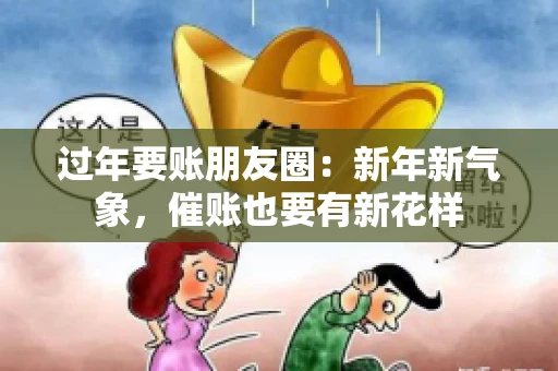 过年要账朋友圈：新年新气象，催账也要有新花样