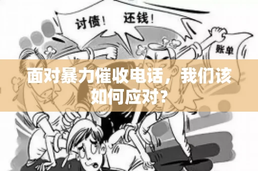 面对暴力催收电话，我们该如何应对？