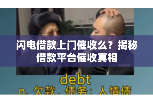 闪电借款上门催收么？揭秘借款平台催收真相