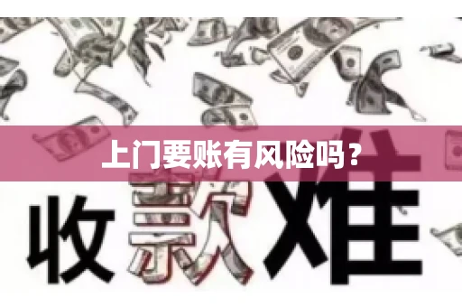 上门要账有风险吗? 上门要账有风险吗?